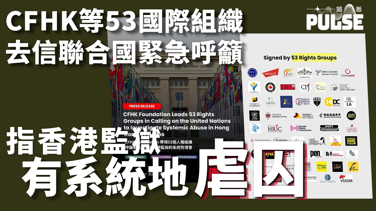 CFHK等53國際組織去信聯合國緊急呼籲 指香港監獄有系統地虐囚- 追新聞