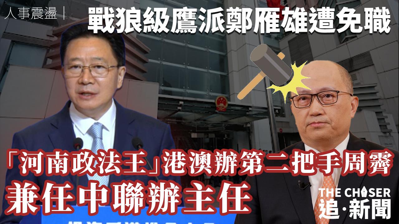 人事震盪｜戰狼級鷹派鄭雁雄遭免職「河南政法王」港澳辦二把手周霽兼任中聯辦主任- 追新聞