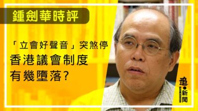 鍾劍華時評｜「立會好聲音」突煞停 香港議會制度有幾墮落？